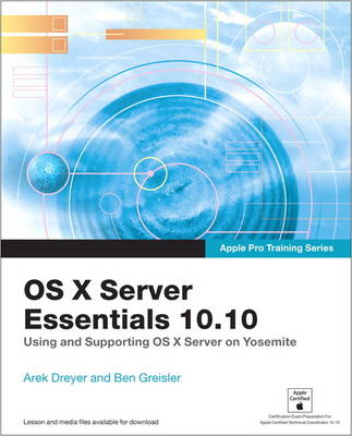 Apple Pro Training Series: OS X Server Essentials 10.10: Using and Supporting OS X Server on Yosemite - Apple Pro Training