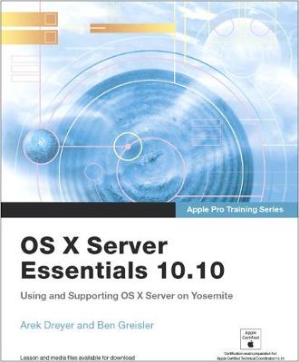 Apple Pro Training Series: OS X Server Essentials 10.10: Using and Supporting OS X Server on Yosemite, Print + Digital Bundle, 1/e - Apple Pro Training