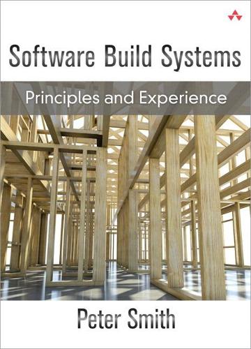 Software Build Systems: Principles and Experience (paperback) (Paperback)