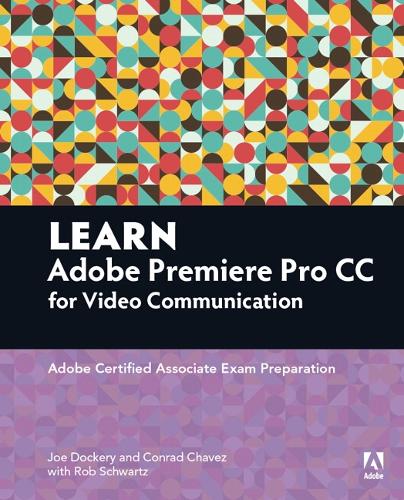 Learn Adobe Premiere Pro CC for Video Communication: Adobe Certified Associate Exam Preparation (Paperback)