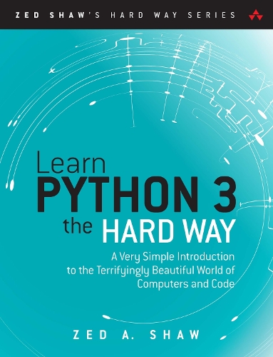 Learn Python 3 the Hard Way: A Very Simple Introduction to the Terrifyingly Beautiful World of Computers and Code - Zed Shaw's Hard Way Series (Paperback)