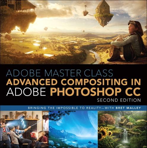 Adobe Master Class: Advanced Compositing in Adobe Photoshop CC: Bringing the Impossible to Reality -- with Bret Malley (Paperback)