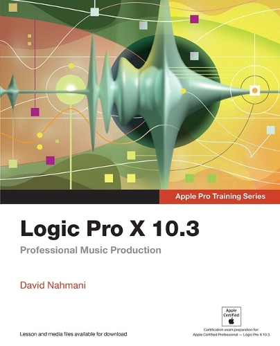 Logic Pro X 10.3 - Apple Pro Training Series: Professional Music Production - Apple Pro Training (Paperback)