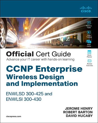 CCNP Enterprise Wireless Design ENWLSD 300-425 and Implementation ENWLSI 300-430 Official Cert Guide: Designing & Implementing Cisco Enterprise Wireless Networks - Certification Guide