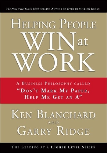 Helping People Win at Work: A Business Philosophy Called "Don't Mark My Paper, Help Me Get an A" (Hardback)
