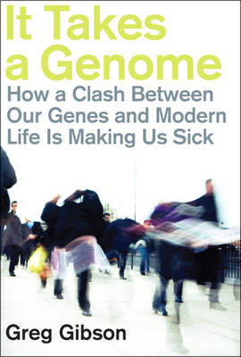 It Takes a Genome: How a Clash Between Our Genes and Modern Life Is Making Us Sick (Hardback)