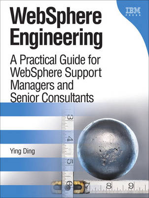 WebSphere Engineering: A Practical Guide for WebSphere Support Managers and Senior Consultants (Hardback)