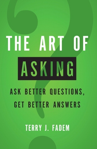 The Art of Asking: Ask Better Questions, Get Better Answers (Paperback)
