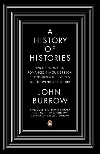 A History of Histories: Epics, Chronicles, Romances and Inquiries from Herodotus and Thucydides to the Twentieth Century (Paperback)