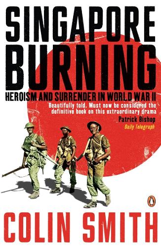 Singapore Burning: Heroism and Surrender in World War II (Paperback)