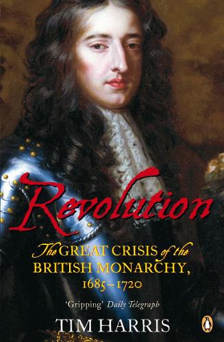Revolution: The Great Crisis of the British Monarchy, 1685-1720 (Paperback)