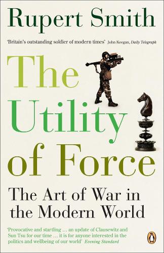 The Utility of Force: The Art of War in the Modern World (Paperback)