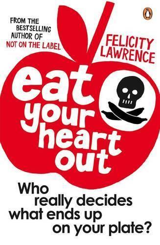 Eat Your Heart Out: Why the food business is bad for the planet and your health (Paperback)