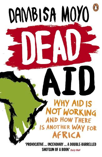 Dead Aid: Why aid is not working and how there is another way for Africa (Paperback)