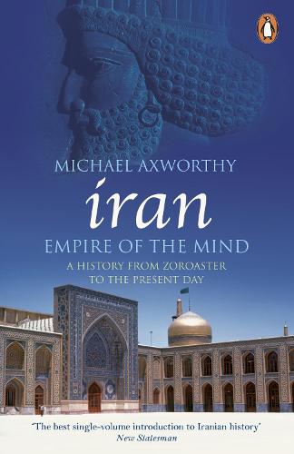 Iran: Empire of the Mind: A History from Zoroaster to the Present Day (Paperback)