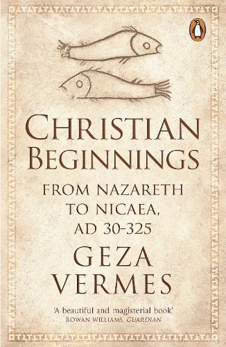 Christian Beginnings: From Nazareth to Nicaea, AD 30-325 (Paperback)