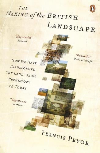 The Making of the British Landscape: How We Have Transformed the Land, from Prehistory to Today (Paperback)