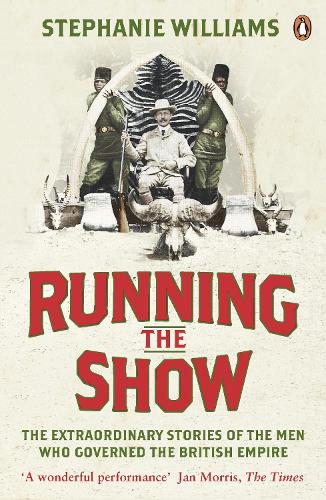 Running the Show: The Extraordinary Stories of the Men who Governed the British Empire (Paperback)