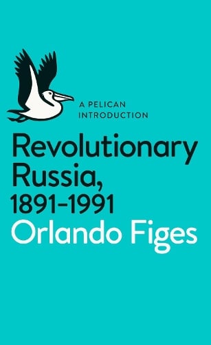 Revolutionary Russia, 1891-1991: A Pelican Introduction - Pelican Books (Paperback)