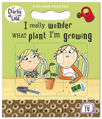 Charlie and Lola: I Really Wonder What Plant I'm Growing - Charlie and Lola (Hardback)
