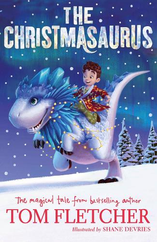 The Christmasaurus By Tom Fletcher Shane Devries Waterstones