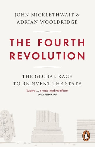 The Fourth Revolution: The Global Race to Reinvent the State (Paperback)
