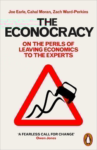 The Econocracy: On the Perils of Leaving Economics to the Experts (Paperback)