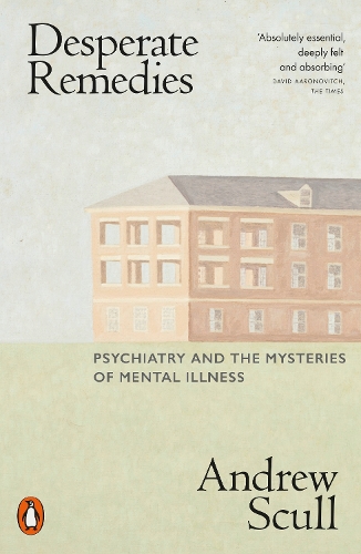 Desperate Remedies: Psychiatry and the Mysteries of Mental Illness (Paperback)