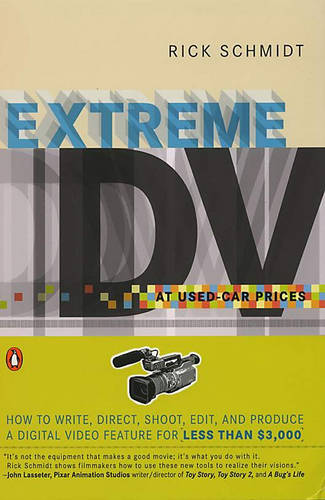 Extreme DV at Used-car Prices: How to Write, Direct, Shoot, Edit, and Produce a Digital Video (Paperback)