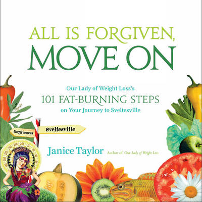 All is Forgiven, Move on: Our Lady of Weight Loss's 101 Fat-Burning Steps on Your Journey to Sveltesville (Paperback)