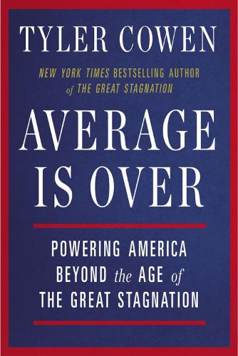 Average Is Over: Powering America Beyond the Age of the Great Stagnation (Paperback)