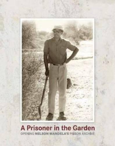 A Prisoner in the Garden: Opening Nelson Mandela's Prison Archive (Hardback)
