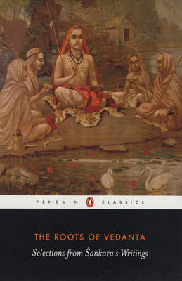 The Roots of Vedanta: Selections from Sankara's Writings (Paperback)