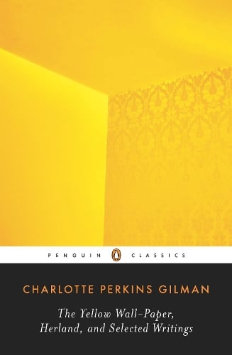 The Yellow Wall-Paper, Herland, and Selected Writings - Charlotte Perkins Gilman