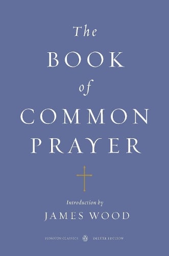 The Book of Common Prayer (Penguin Classics Deluxe Edition) - James Wood