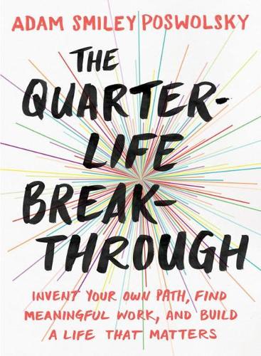 The Quarter Life Breakthrough: Invent Your Own Path, Find Meaningful Work, and Build a Life That Matters (Paperback)