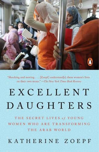 Excellent Daughters: The Secret Lives of Young Woman Who Are Transforming the Arab World (Paperback)