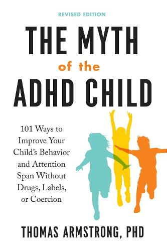 The Myth of the ADHD Child: 101 Ways to Improve Your Child's Behavior and Attention Span without Drugs, Labels, or Coercion (Paperback)
