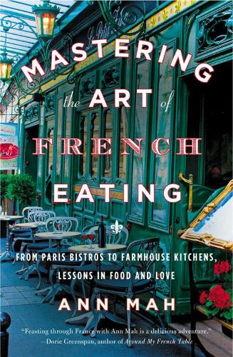 Mastering The Art Of French Eating: From Paris Bistros to Farmhouse Kitchens, Lessons in Food and Love (Paperback)