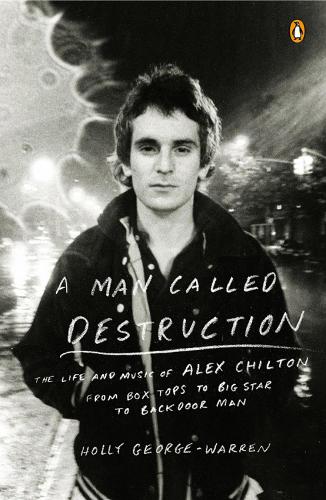 A Man Called Destruction: The Life and Music of Alex Chilton, From Box Tops to Big Star to Backdoor Man (Paperback)