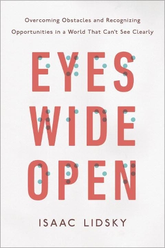 Eyes Wide Open: Overcoming Obstacles and Recognizing Opportunities in a World That Can't See Clearly (Hardback)