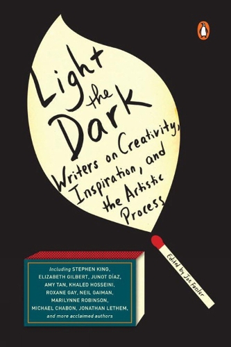 Light The Dark: Writers on Creativity, Inspiration, and the Artistic Process (Paperback)