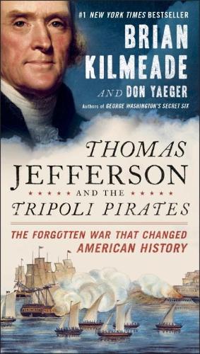 Thomas Jefferson And The Tripoli Pirates: The Forgotten War That Changed American History (Paperback)