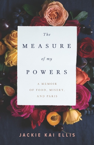 The Measure Of My Powers: A Memoir of Food, Misery, and Paris (Paperback)