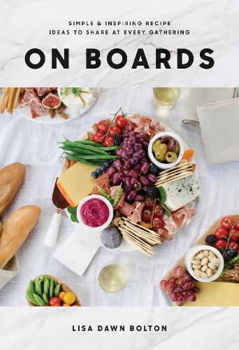 On Boards: Simple and Inspiring Recipes and Ideas to Share at Every Gathering (Hardback)