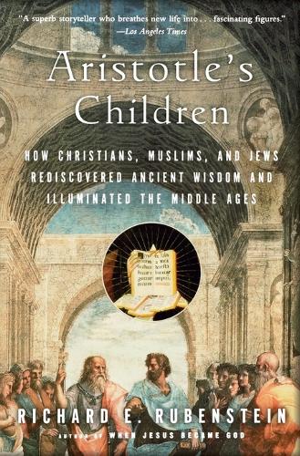 Aristotle's Children: How Christians, Muslims, and Jews Rediscovered Ancient Wisdom and Illuminated the Middle Ages (Paperback)