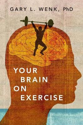 Your Brain On Exercise By Gary L Wenk Waterstones