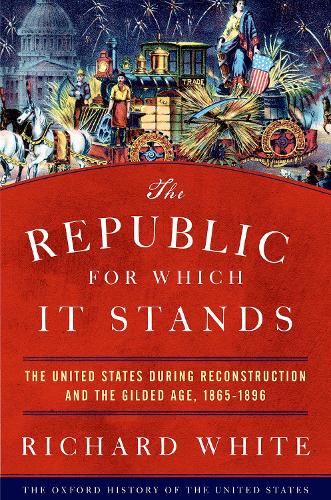 The Republic for Which It Stands: The United States during Reconstruction and the Gilded Age, 1865-1896 - Oxford History of the United States (Paperback)