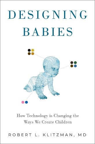 Designing Babies: How Technology is Changing the Ways We Create Children (Hardback)