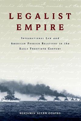 Legalist Empire: International Law and American Foreign Relations in the Early Twentieth Century (Paperback)